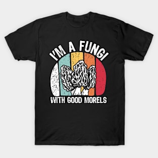 I'm a Fungi With Good Morels T-Shirt